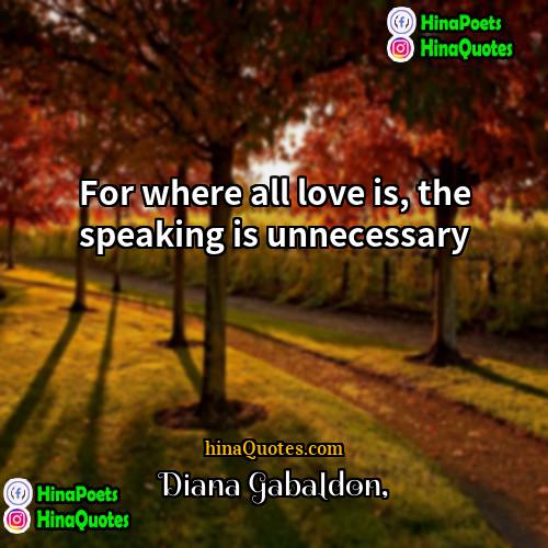 Diana Gabaldon Quotes | For where all love is, the speaking